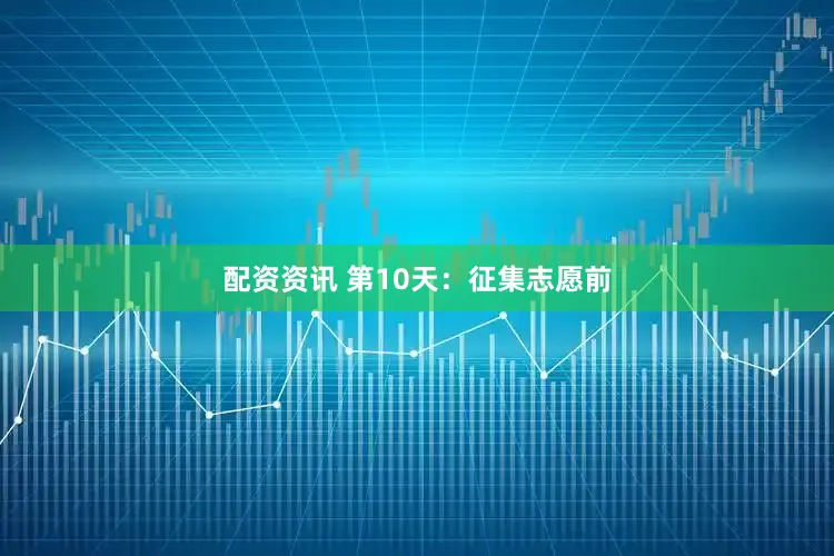 配资资讯 第10天：征集志愿前