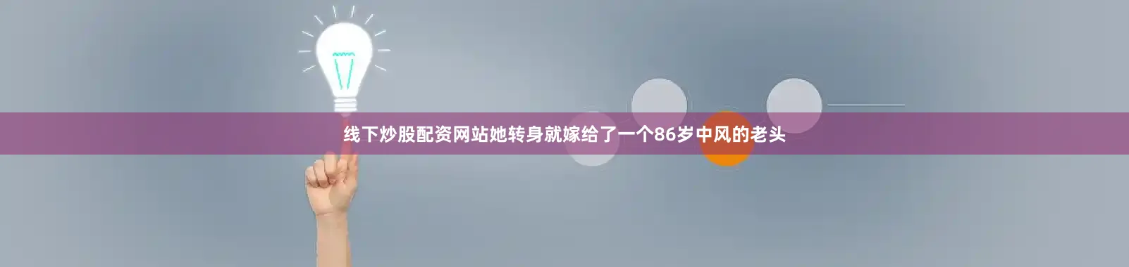 线下炒股配资网站她转身就嫁给了一个86岁中风的老头