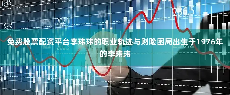 免费股票配资平台李玮玮的职业轨迹与财险困局出生于1976年的李玮玮