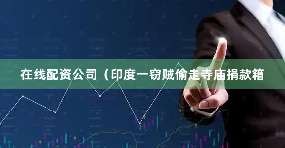 在线配资公司（印度一窃贼偷走寺庙捐款箱