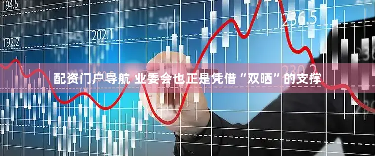 配资门户导航 　　业委会也正是凭借“双晒”的支撑