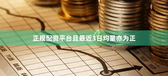 正规配资平台且最近3日均量亦为正