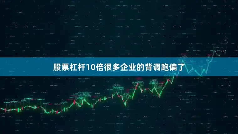 股票杠杆10倍很多企业的背调跑偏了