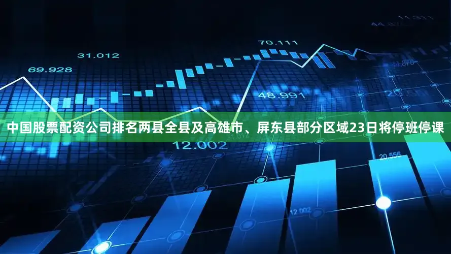 中国股票配资公司排名两县全县及高雄市、屏东县部分区域23日将停班停课